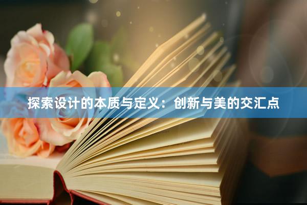 探索设计的本质与定义：创新与美的交汇点