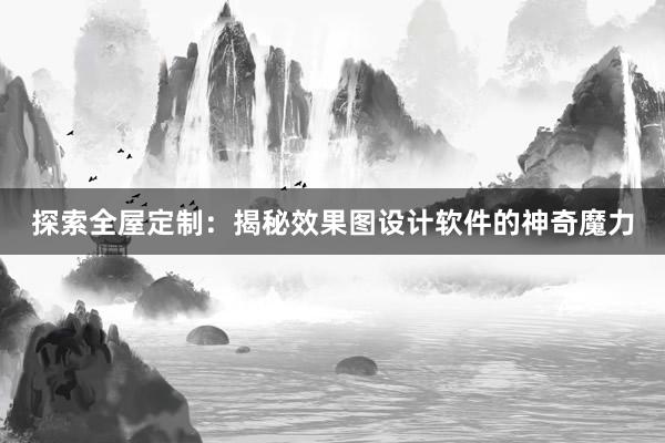 探索全屋定制：揭秘效果图设计软件的神奇魔力