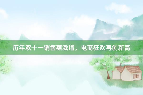 历年双十一销售额激增，电商狂欢再创新高